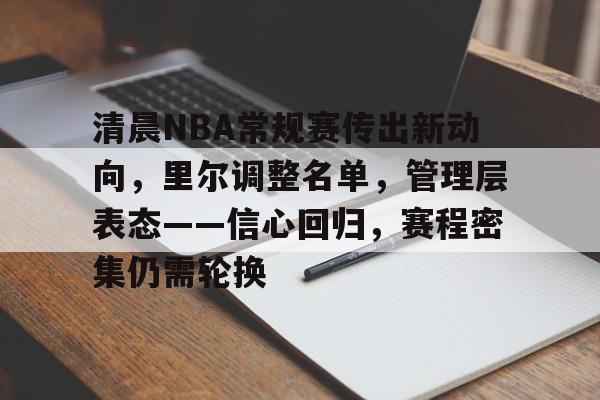 清晨NBA常规赛传出新动向，里尔调整名单，管理层表态——信心回归，赛程密集仍需轮换(赛德里尔精华装备在哪里兑换)